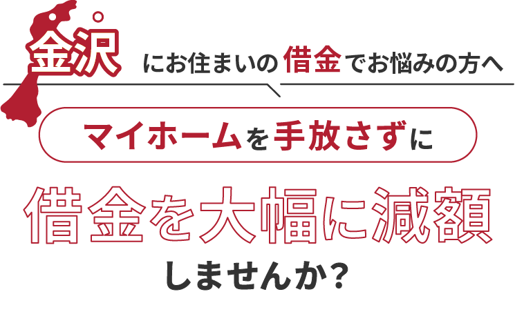 金沢にお住いの借金でお悩みにの方へマイホームを手放さずに借金を大幅に減額しませんか？